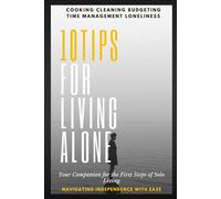 10 Essential Tips for Navigating Living Alone: First Time Alone In The World: Creating a Routine, Budgeting and Embracing Independence