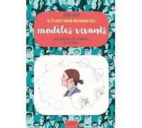 10 étapes pour dessiner des modèles vivants: Plus de 60 pas-à-pas de portraits et d'attitudes