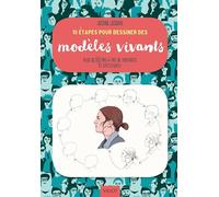 10 étapes pour dessiner des modèles vivants: Plus de 60 pas-à-pas de portraits et d'attitudes