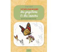 10 étapes pour dessiner des papillons et des insectes: 55 petites bêtes volantes pas à pas !