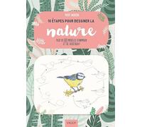 10 étapes pour dessiner la nature: Plus de 60 modèles d'animaux et de végétaux !