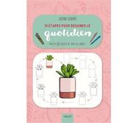 10 étapes pour dessiner le quotidien: Plus de 60 objets de tous les jours !