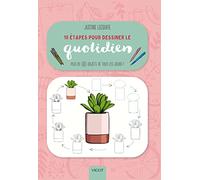 10 étapes pour dessiner le quotidien: Plus de 60 objets de tous les jours !