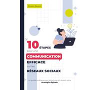 10 Étapes pour une communication efficace sur les réseaux sociaux.: Le guide pratique pour structurer et réussir votre stratégie digitale.