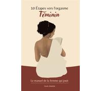 10 étapes vers l'orgasme féminin: Le manuel de la femme qui jouit