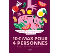 10 euros max pour 4 personnes Parce que se régaler ne devrait jamais coûter un bras - Collectif - Hachette Pratique - relié - Guide