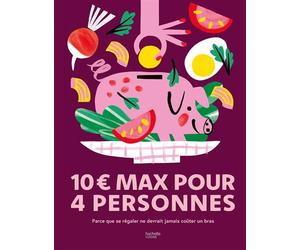 10 euros max pour 4 personnes Parce que se régaler ne devrait jamais coûter un bras - Collectif - Hachette Pratique - relié - Guide