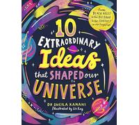 10 Extraordinary Ideas that Shaped our Universe: From black holes to the big bang to the stardust in our fingertips