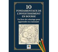 10 FONDAMENTAUX DE L’INVESTISSEMENT EN BOURSE: Un livre de coloriage pour apprendre en s’amusant