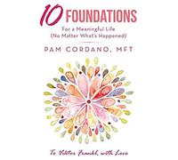 10 Foundations For A Meaningful Life (No Matter What's Happened)