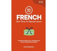 10 French Short Stories for Advanced Learners (C1-C2): An English-French Dual-Language Book for Easy Reading and Learning