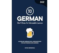 10 German Short Stories for Intermediate Learners: An English-German Dual-Language Book for Easy Reading and Learning