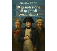 10 Grandi storie di 10 Grandi conquistatori