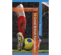 10 Great British Footballers: Football (Soccer) Legends for Young Readers
