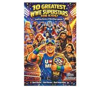 10 Greatest WWE Superstars for Kids: Inspiring Stories of Wrestling Legends