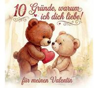 10 Gründe, warum ich dich liebe - für meinen Valentin: Ein liebevoll gestaltetes Buch für einen besonderen Menschen - Valentinstag Edition