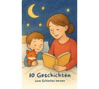 10 Gute-Nacht-Geschichten zum Schlafen lernen: Kurze fantasievolle Geschichten, um Kindern das Einschlafen beizubringen