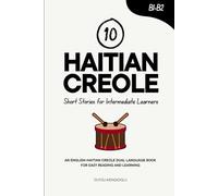 10 Haitian Creole Short Stories for Intermediate Learners: An English-Haitian Creole Dual-Language Book for Easy Reading and Learning