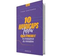 10 handicaps du leader qui freinent la croissance du ministère - Yvan Castanou - Metanoïa et Vie - broché - Témoignage