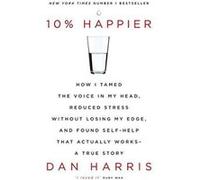 10% Happier: How I Tamed the Voice in My Head, Reduced Stress Without Losing My Edge, and Found Self-Help That Actually Works - A True Story - [Version Originale] Inconnu (Auteur)
