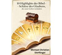 10 Highlights der Bibel: Schätze des Glaubens, die unser Leben verändern