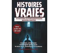 10 HISTOIRES AUTOBIOGRAPHIQUES - MAISONS HANTEES: Fantômes, apparitions, phénomènes inexpliqués. Récits vécus, authentiques et troublants