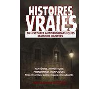 10 HISTOIRES AUTOBIOGRAPHIQUES - MAISONS HANTEES: Fantômes, apparitions, phénomènes inexpliqués. Récits vécus, authentiques et troublants