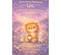10 Histoires Magiques de Léo, le Petit Lion Lumineux: Un voyage tendre et poétique pour éveiller la confiance, l'amitié et la joie chez les 3-6 ans