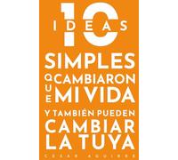 10 ideas simples que cambiaron mi vida y también pueden cambiar la tuya: Pequeñas acciones, grandes cambios