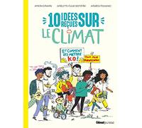 10 idées reçues sur le climat: Et comment les mettre K.O. pour agir maintenant !