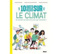 10 idées reçues sur le climat - Nouvelle édition Et comment les mettre K.O. pour agir maintenant - Myriam Dahman - Glénat Jeunesse - cartonné - Document jeunesse