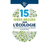 10 idées reçues sur l’écologie: Tout ce qu’il faut savoir pour démêler le vrai du faux