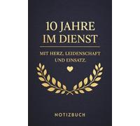 10 Jahre im Dienst: Mit Herz, Leidenschaft und Einsatz - Notizbuch: Ein schönes Geschenk zum 10-jährigen Arbeitsjubiläum für Kollegen, Mitarbeiter ... Datumsfeld zum Abschied oder Dienstjubiläum