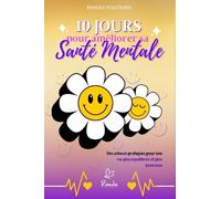 10 JOURS POUR AMÉLIORER SA SANTÉ MÉNTALE: Le guide complet pour une vie plus équilibrée et plus heureuse (astuces, conseils, exercices à réaliser...)