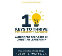 10 Keys To Thrive For Ministry Leaders: A Guide For Self-Care In Christian Leadership