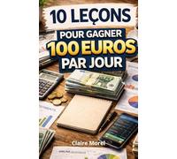 10 leçons pour gagner 100 euros par jour. Méthodes simples, avec ou sans investissement, pour retrouver ta liberté: Méthodes simples pour générer des ... micro-services, etc. guide 78 pages cadeaua