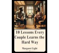 10 Lessons Every Couple Learns the Hard Way.: Essential relationship truths revealed through real-life struggles, growth, and emotional learning together.