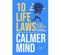 10 Life Laws for a Calmer Mind: Timeless Clear Thinking Principles for Staying Calm, Sharp, and In Control