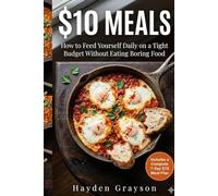 $10 MEALS: How to Feed Yourself Daily on a Tight Budget Without Eating Boring Food