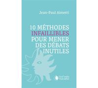 10 méthodes infaillibles pour mener des débats inutiles - Jean-Paul Aimetti - Cent Mille Milliards - broché - Guide