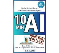 10 MIN AI - Dein Schnellstart in Künstliche Intelligenz: Der KI-Ratgeber, den du eigentlich nicht brauchst - mit einem einzigen Prompt ChatGPT, Manus, ... der praktische Guide für komplette Anfänger
