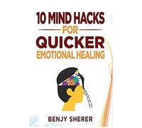 10 Mind Hacks For Quicker Emotional Healing