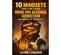 10 Mindsets That Can Cause Drug and Alcohol Addiction and Mess up Sobriety