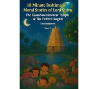 10 Minute Bedtime Moral Stories of Lord Shiva - The Ekambareeshwarar Temple & The Prithvi Lingam Story 2: Bedtime Moral Stories from Hindu Mythology ... & the Prithvi Lingam | Picture Book Ages 4-9