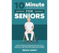 10-Minute Chair Exercises For Seniors; 7 Simple Workout Routines For Each Day Of The Week. 70+ Illustrated Exercises With Video Demos For Cardio, Core, Yoga, Back Stretching, And More.