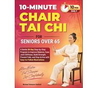 10-Minute Chair Tai Chi for Seniors Over 65: A Gentle 28-Day Step-by-Step Program to Improve Balance, Ease Joint Stiffness, Build Strength, Prevent ... Stay Active with Easy-to-Follow Illustrations