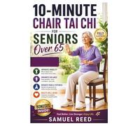 10-MINUTE Chair Tai Chi for Seniors Over 65: A Practical Step-by-Step Home Guide for Pain-Free Mobility, Improved Posture, and Better Balance: Essential Fall Prevention and Core Stability