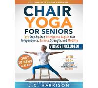 10-Minute Chair Yoga for Seniors Over 60: 28-Day Program Over 100 Illustrated Poses & Exercises For Better Flexibility, Balance & Mobility Designed To ... for Beginners, Intermediate & Advanced Levels