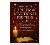 10-MINUTE CHRISTMAS DEVOTIONAL FOR TEENS 2025: Short Bible Readings and Prayers to Inspire Young Hearts During the Holiday Season