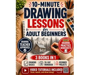 10-Minute Drawing Lessons for Adult Beginners: A Stress-Free 30-Day Course & Workbook - Step-by-Step Sessions to Draw from Scratch, One Calm Evening at a Time (No Talent, No Experience Needed)